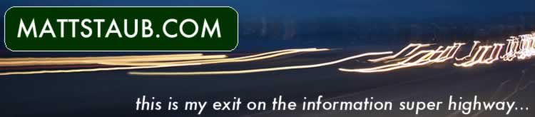 mattstaub.com - this is my exit on the information super highway...